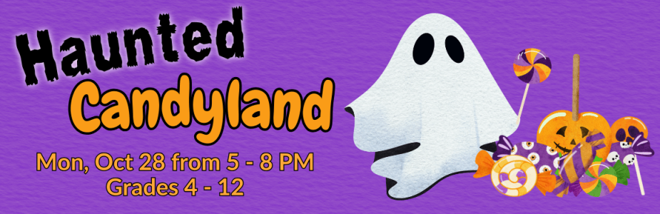 "Haunted Candyland: Mon, Oct 28 from 5 - 8 PM, Grades 4 - 12" with graphic of ghost and halloween candy against purple background.