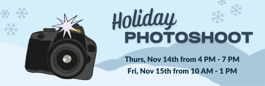 "Holiday Photoshoot: Thurs, Nov 14th from 4 PM - 7 PM, Fri, Nov 15th from 10 AM - 1 PM" against graphic of snowy landscape with graphic of camera.