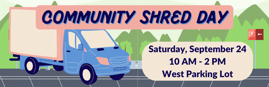 Community Shred Day: Saturday, September 24 10AM - 2PM West Parking Lot