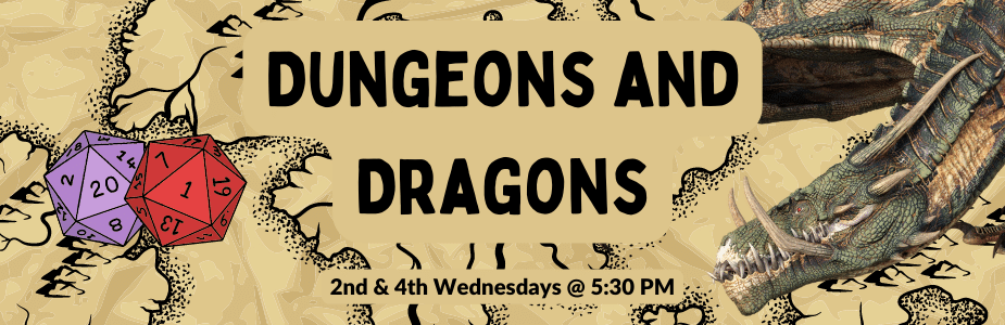Dungeons and Dragons: second and fourth Wednesdays at 5:30 PM