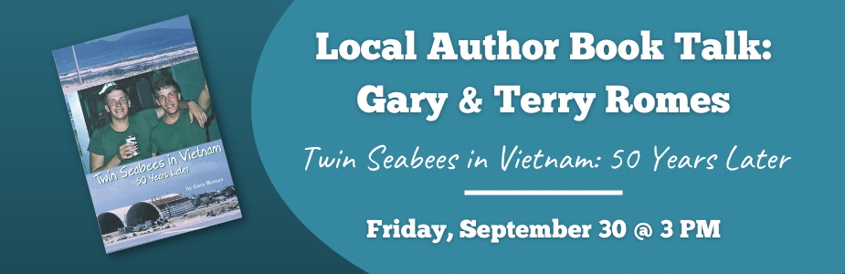 Local Author Book Talk: Gary & Terry Romes. Twin Seabees in Vietnam: 50 Years Later. Friday, September 30 at 3 PM.