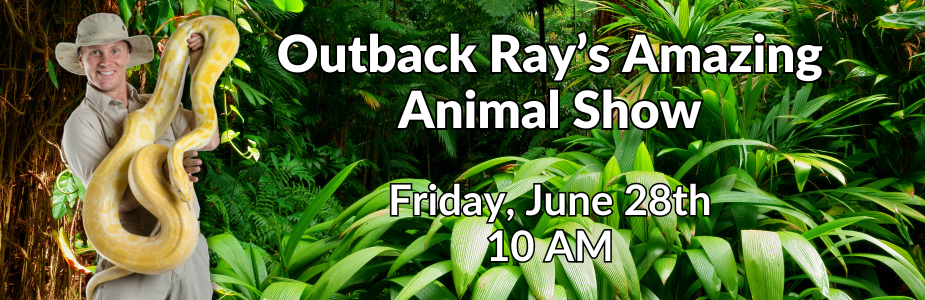 "Outback Ray's Amazing Animal Show: Friday, June 28th at 10 AM" in text with image of man holding python and background image of leaves.